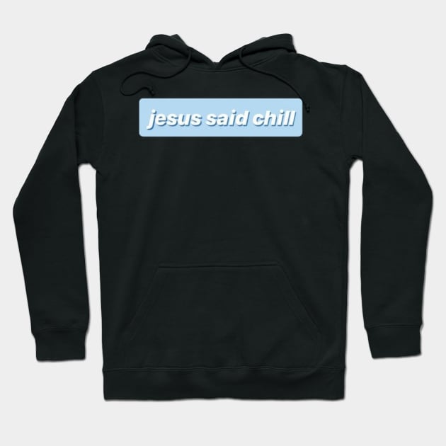 Jesus Said Chill Hoodie by JuliesDesigns